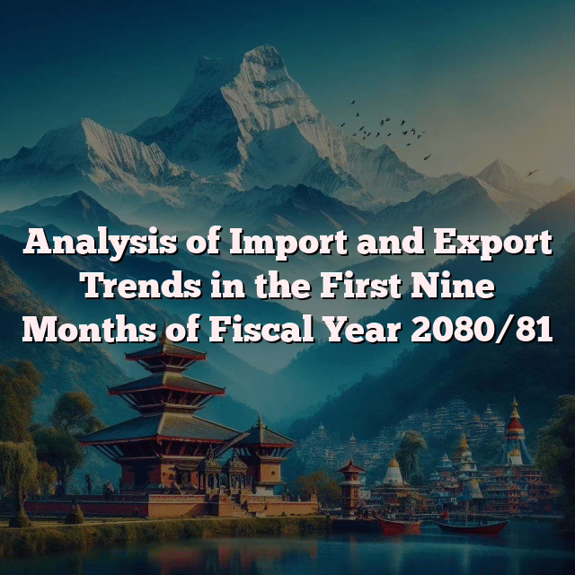 Analysis of Import and Export Trends in the First Nine Months of Fiscal Year 2080/81 3