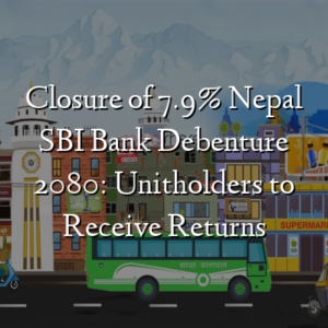 Closure of 7.9% Nepal SBI Bank Debenture 2080: Unitholders to Receive Returns