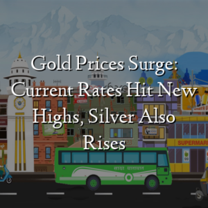 Gold Prices Surge: Current Rates Hit New Highs, Silver Also Rises