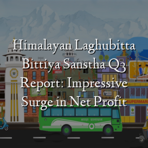 Himalayan Laghubitta Bittiya Sanstha Q3 Report: Impressive Surge in Net Profit