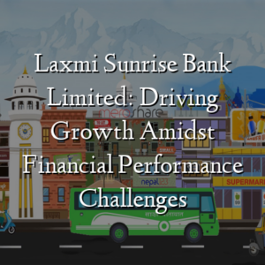 Laxmi Sunrise Bank Limited: Driving Growth Amidst Financial Performance Challenges