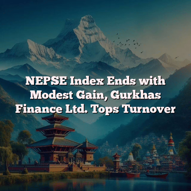 NEPSE Index Ends with Modest Gain, Gurkhas Finance Ltd. Tops Turnover 5
