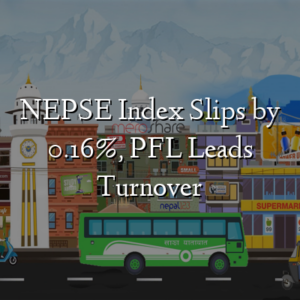 NEPSE Index Slips by 0.16%, PFL Leads Turnover