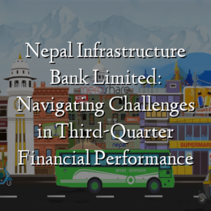 Nepal Infrastructure Bank Limited: Navigating Challenges in Third-Quarter Financial Performance