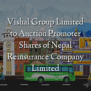Vishal Group Limited to Auction Promoter Shares of Nepal Reinsurance Company Limited