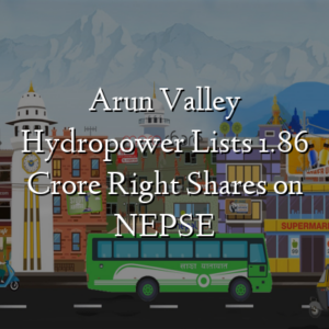 Arun Valley Hydropower Lists 1.86 Crore Right Shares on NEPSE