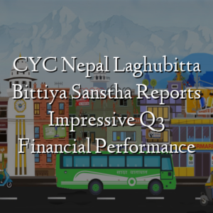CYC Nepal Laghubitta Bittiya Sanstha Reports Impressive Q3 Financial Performance