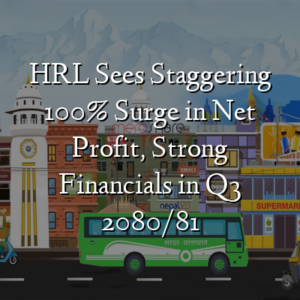 HRL Sees Staggering 100% Surge in Net Profit, Strong Financials in Q3 2080/81