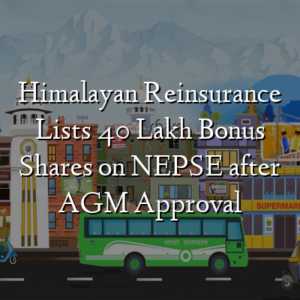 Himalayan Reinsurance Lists 40 Lakh Bonus Shares on NEPSE after AGM Approval