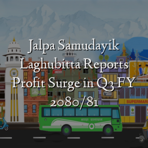 Jalpa Samudayik Laghubitta Reports Profit Surge in Q3 FY 2080/81