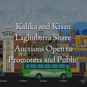 Kalika and Kisan Laghubitta Share Auctions Open to Promoters and Public