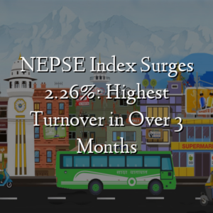 NEPSE Index Surges 2.26%: Highest Turnover in Over 3 Months
