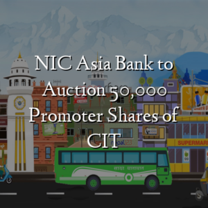 NIC Asia Bank to Auction 50,000 Promoter Shares of CIT