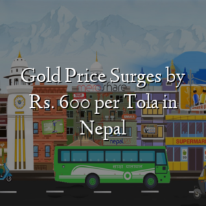 Gold Price Surges by Rs. 600 per Tola in Nepal
