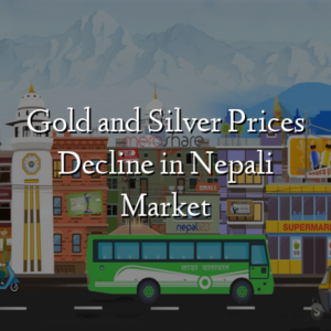 Gold and Silver Prices Decline in Nepali Market